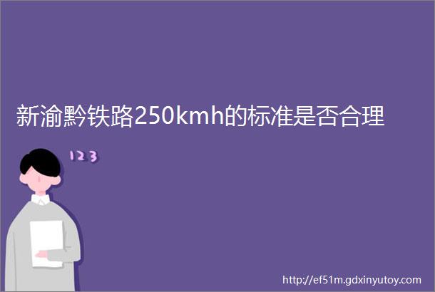 新渝黔铁路250kmh的标准是否合理